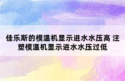 佳乐斯的模温机显示进水水压高 注塑模温机显示进水水压过低